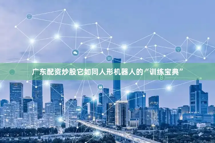 广东配资炒股它如同人形机器人的“训练宝典”