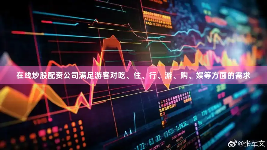 在线炒股配资公司满足游客对吃、住、行、游、购、娱等方面的需求