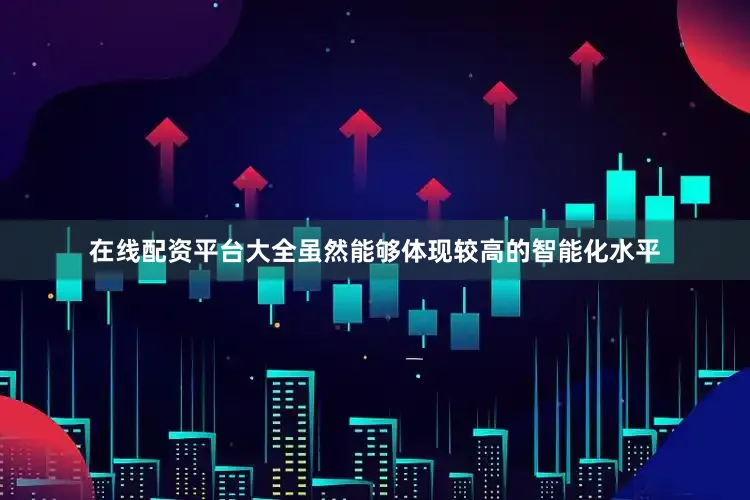 在线配资平台大全虽然能够体现较高的智能化水平