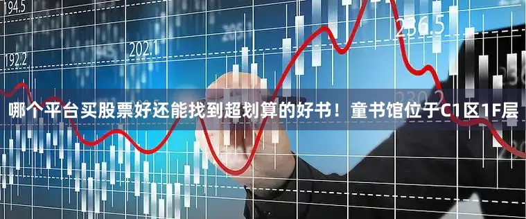 哪个平台买股票好还能找到超划算的好书！童书馆位于C1区1F层