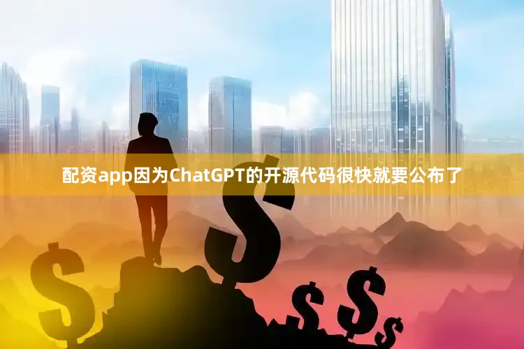 配资app因为ChatGPT的开源代码很快就要公布了