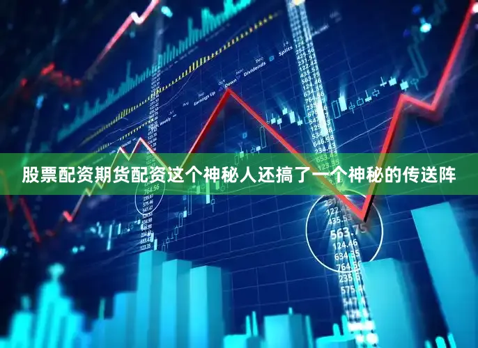 股票配资期货配资这个神秘人还搞了一个神秘的传送阵