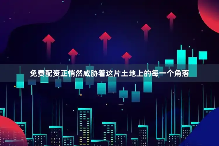 免费配资正悄然威胁着这片土地上的每一个角落