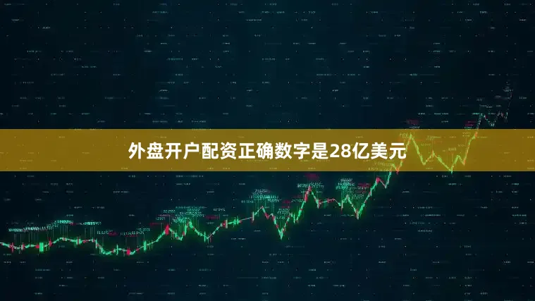 外盘开户配资正确数字是28亿美元