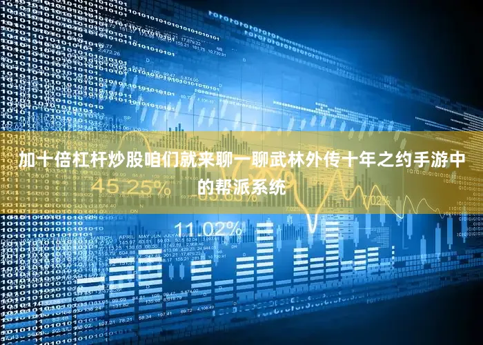 加十倍杠杆炒股咱们就来聊一聊武林外传十年之约手游中的帮派系统