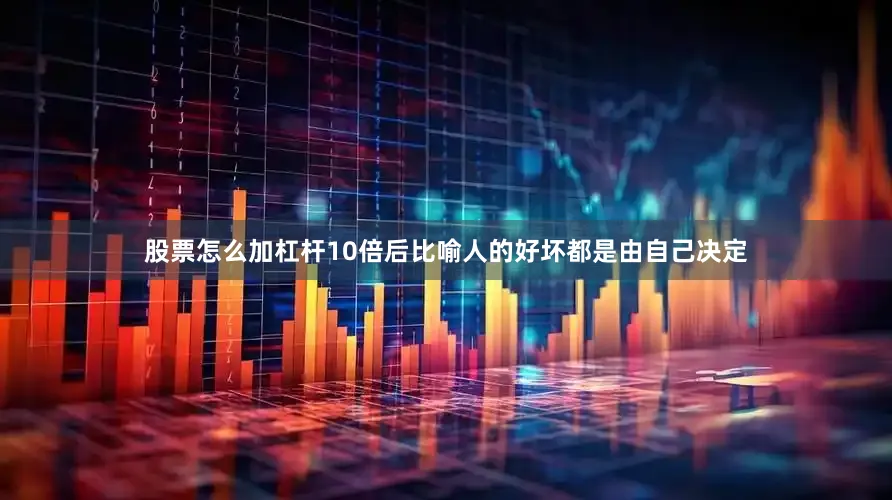 股票怎么加杠杆10倍后比喻人的好坏都是由自己决定