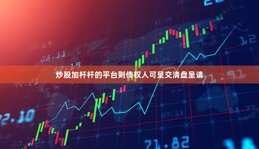 炒股加杆杆的平台则债权人可呈交清盘呈请