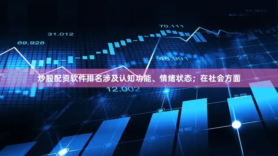 炒股配资软件排名涉及认知功能、情绪状态；在社会方面