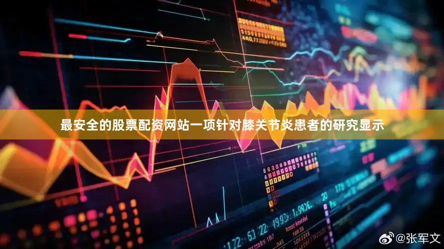 最安全的股票配资网站一项针对膝关节炎患者的研究显示